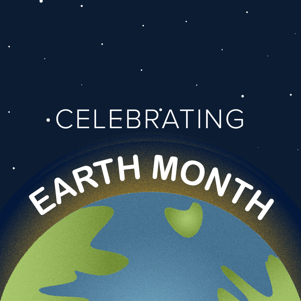 Celebrating Earth Day All Month Long: A Calendar of Events Celebrating Earth Day All Month Long: A Calendar of Events